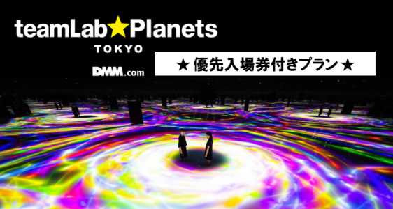 teamLab★Planets TOKYO ★優先入場券付きプラン★